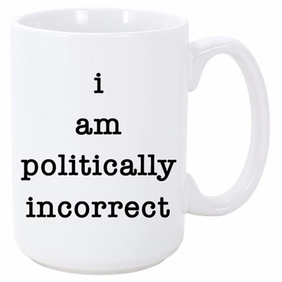 I AM POLITICALLY INCORRECT